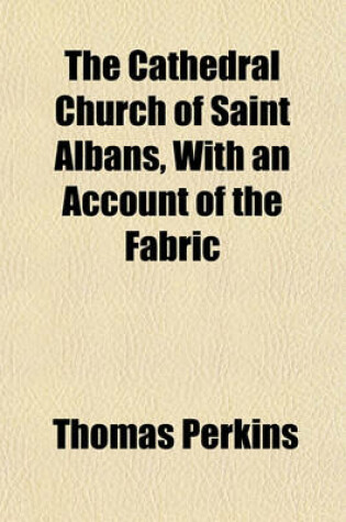 Cover of The Cathedral Church of Saint Albans, with an Account of the Fabric