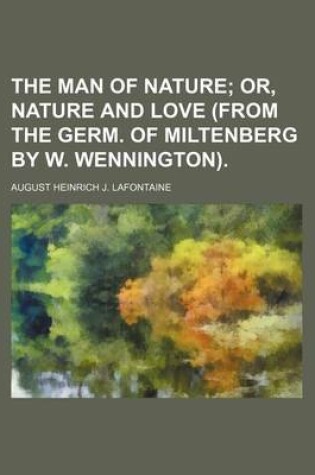 Cover of The Man of Nature; Or, Nature and Love (from the Germ. of Miltenberg by W. Wennington).