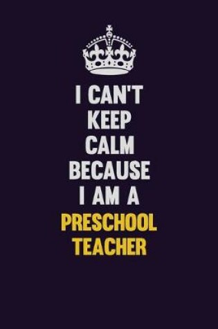 Cover of I Can't Keep Calm Because I Am A Preschool Teacher