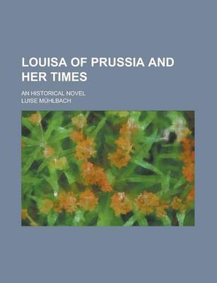 Book cover for Louisa of Prussia and Her Times; An Historical Novel