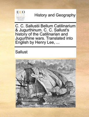 Book cover for C. C. Sallustii Bellum Catilinarium & Jugurthinum. C. C. Sallust's History of the Catilinarian and Jugurthine Wars. Translated Into English by Henry Lee, ...