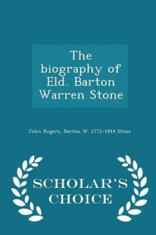 Cover of The Biography of Eld. Barton Warren Stone - Scholar's Choice Edition