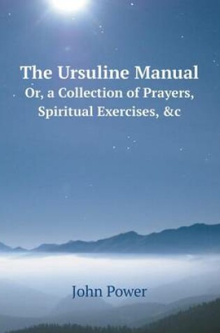 Cover of The Ursuline Manual Or, a Collection of Prayers, Spiritual Exercises, &c