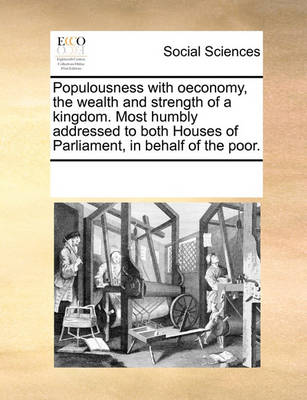 Book cover for Populousness with oeconomy, the wealth and strength of a kingdom. Most humbly addressed to both Houses of Parliament, in behalf of the poor.