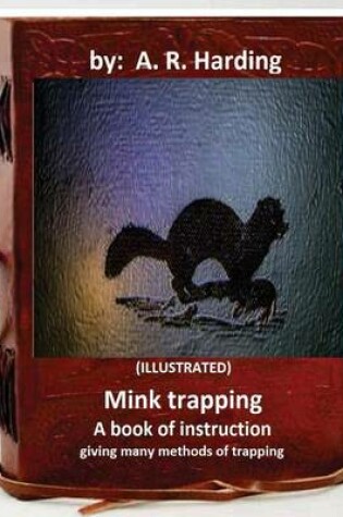 Cover of Mink trapping; a book of instruction giving many methods of trapping (ILLUSTRATED)