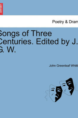 Cover of Songs of Three Centuries. Edited by J. G. W.