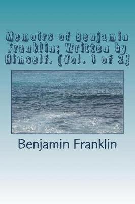 Book cover for Memoirs of Benjamin Franklin; Written by Himself. [vol. 1 of 2]