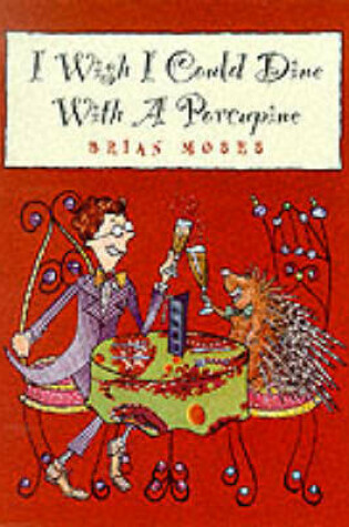 Cover of I Wish I Could Dine with a Porcupine