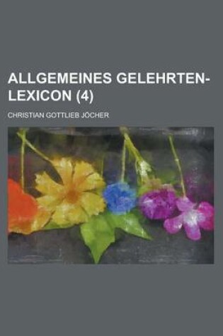 Cover of Allgemeines Gelehrten-Lexicon (4 )