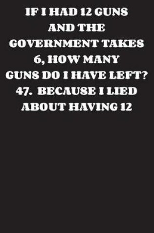 Cover of If I Had 12 Guns and The Government Takes 6, How Many Guns Do I Have Left?