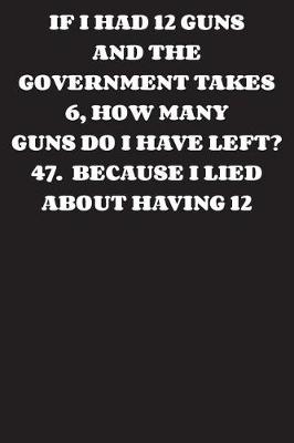 Book cover for If I Had 12 Guns and The Government Takes 6, How Many Guns Do I Have Left?