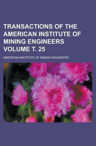 Cover of Transactions of the American Institute of Mining Engineers Volume . 25