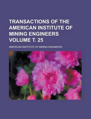 Book cover for Transactions of the American Institute of Mining Engineers Volume . 25