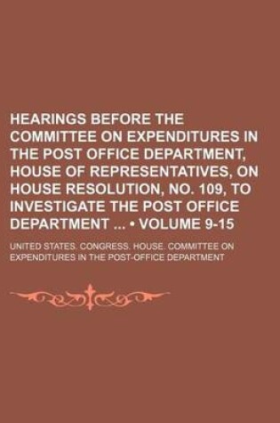 Cover of Hearings Before the Committee on Expenditures in the Post Office Department, House of Representatives, on House Resolution, No. 109, to Investigate the Post Office Department (Volume 9-15)