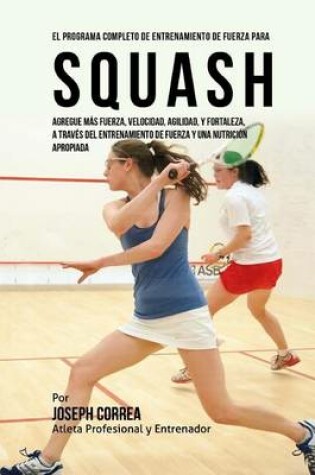 Cover of El Programa Completo de Entrenamiento de Fuerza para Squash