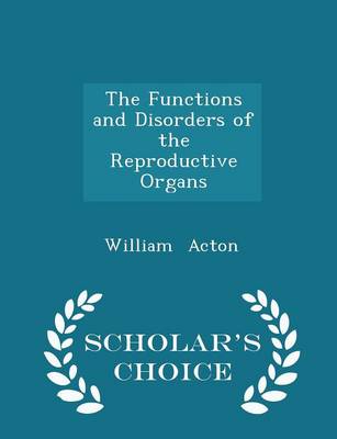 Book cover for The Functions and Disorders of the Reproductive Organs - Scholar's Choice Edition