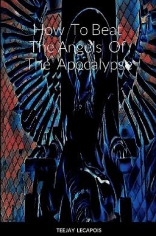 Cover of How To Beat The Angels Of The Apocalypse