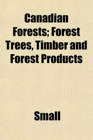 Cover of Canadian Forests; Forest Trees, Timber and Forest Products