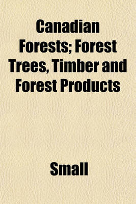 Book cover for Canadian Forests; Forest Trees, Timber and Forest Products