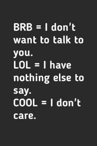 Cover of BRB= I Don't Want to Talk to You LOL= I Have Nothing Else to Say