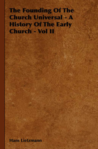 Cover of The Founding Of The Church Universal - A History Of The Early Church - Vol II