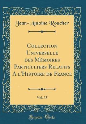 Book cover for Collection Universelle Des Memoires Particuliers Relatifs a l'Histoire de France, Vol. 35 (Classic Reprint)