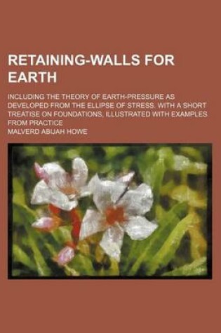 Cover of Retaining-Walls for Earth; Including the Theory of Earth-Pressure as Developed from the Ellipse of Stress. with a Short Treatise on Foundations, Illustrated with Examples from Practice