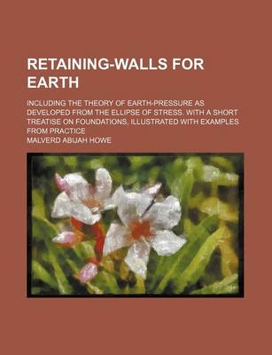 Book cover for Retaining-Walls for Earth; Including the Theory of Earth-Pressure as Developed from the Ellipse of Stress. with a Short Treatise on Foundations, Illustrated with Examples from Practice