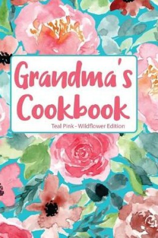 Cover of Grandma's Cookbook Teal Pink Wildflower Edition