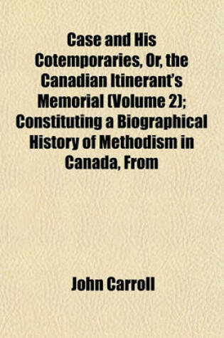 Cover of Case and His Cotemporaries, Or, the Canadian Itinerant's Memorial (Volume 2); Constituting a Biographical History of Methodism in Canada, from