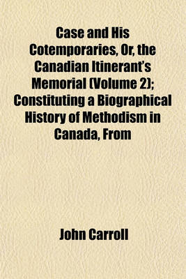 Book cover for Case and His Cotemporaries, Or, the Canadian Itinerant's Memorial (Volume 2); Constituting a Biographical History of Methodism in Canada, from