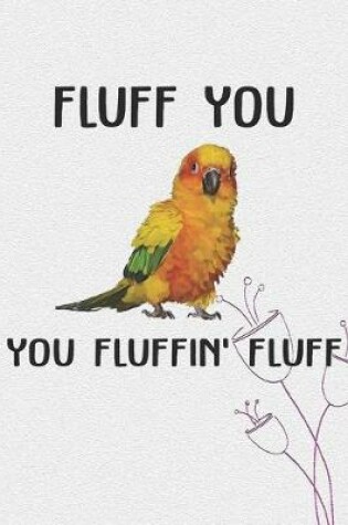 Cover of Fluff You You Fluffin' Fluff Sun Conure Notebook Journal