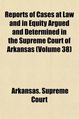 Book cover for Reports of Cases at Law and in Equity Argued and Determined in the Supreme Court of Arkansas Volume 38