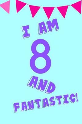 Book cover for I Am 8 and Fantastic!