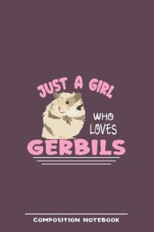Cover of Just A Girl Who Loves Gerbils Composition Notebook