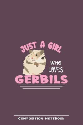 Book cover for Just A Girl Who Loves Gerbils Composition Notebook