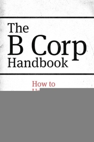 Cover of The B Corp Handbook: How to Use Business as a Force for Good