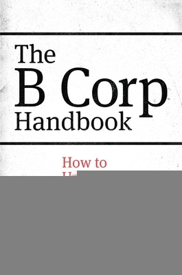 Book cover for The B Corp Handbook: How to Use Business as a Force for Good