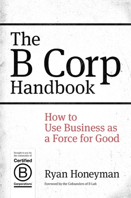 Book cover for The B Corp Handbook: How to Use Business as a Force for Good