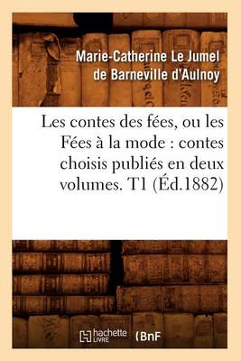 Cover of Les Contes Des Fees, Ou Les Fees A La Mode: Contes Choisis Publies En Deux Volumes. T1 (Ed.1882)