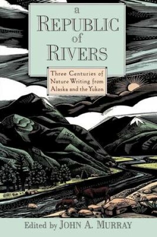 Cover of Republic of Rivers, A: Three Centuries of Nature Writing from Alaska and the Yukon