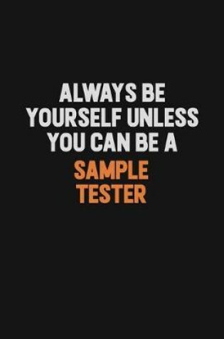 Cover of Always Be Yourself Unless You Can Be A Sample Tester