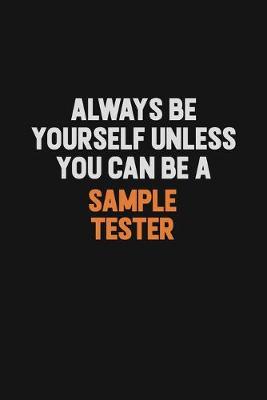 Book cover for Always Be Yourself Unless You Can Be A Sample Tester