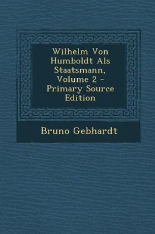 Cover of Wilhelm Von Humboldt ALS Staatsmann, Volume 2