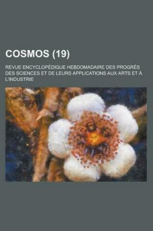 Cover of Cosmos; Revue Encyclopedique Hebdomadaire Des Progres Des Sciences Et de Leurs Applications Aux Arts Et A L'Industrie (19)