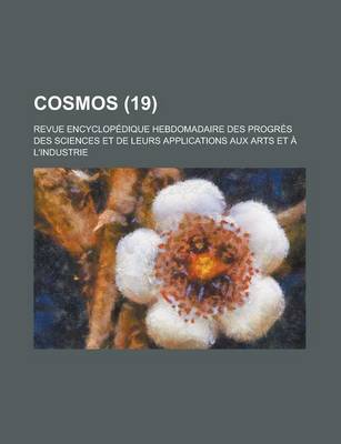 Book cover for Cosmos; Revue Encyclopedique Hebdomadaire Des Progres Des Sciences Et de Leurs Applications Aux Arts Et A L'Industrie (19)