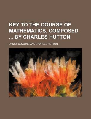 Book cover for Key to the Course of Mathematics, Composed by Charles Hutton