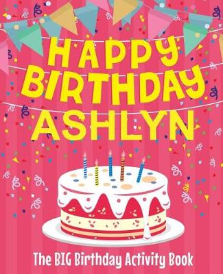 Book cover for Happy Birthday Ashlyn - The Big Birthday Activity Book