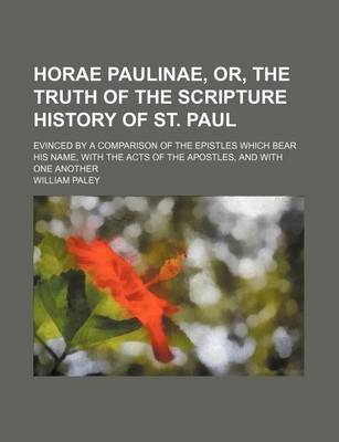 Book cover for Horae Paulinae, Or, the Truth of the Scripture History of St. Paul; Evinced by a Comparison of the Epistles Which Bear His Name, with the Acts of the Apostles, and with One Another