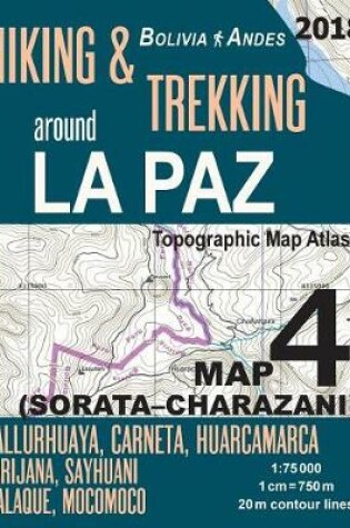 Cover of Hiking & Trekking around La Paz Bolivia Map 4 (Sorata-Charazani) Topographic Map Atlas Kallurhuaya, Carneta, Huarcamarca, Carijana, Sayhuani, Italaque, Mocomoco 1